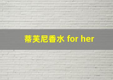 蒂芙尼香水 for her